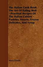 The Italian Cook Book the Art of Eating Well - Practical Recipes of the Italian Cuisine - Pastries, Sweets, Frozen Delicates, and Syrup