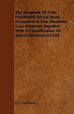 The Kingdom of Evils - Psychiatric Social Work Presented in One Hundred Case Histories Together with a Classification of Social Divisions of Evil