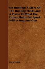 No Hunting? A Story Of The Hunting Fields And A Vision Of What The Future Holds For Sport With A Dog And Gun