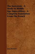 The Sorceress - A Study in Middle Age Superstition - A Complete Translation from the French