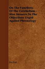 On the Functions of the Cerebellum - Also Answers to the Objections Urged Against Phrenology