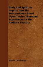 Body and Spirit an Inquiry Into the Subconscious Based Upon Twelve Thousand Experiences in the Author's Practice