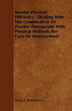 Mental-Physical Efficiency - Dealing with the Combination of Psychic-Therapeutic with Physical Methods for Cure or Development