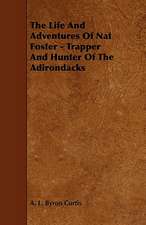 The Life and Adventures of Nat Foster - Trapper and Hunter of the Adirondacks