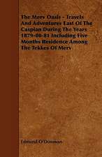 The Merv Oasis - Travels and Adventures East of the Caspian During the Years 1879-80-81 Including Five Months Residence Among the Tekkes of Merv