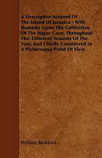 A Descriptive Account of the Island of Jamaica - With Remarks Upon the Cultivation of the Sugar-Cane, Throughout the Different Seasons of the Year,