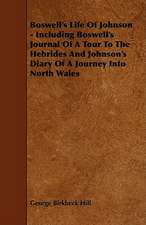 Boswell's Life of Johnson - Including Boswell's Journal of a Tour to the Hebrides and Johnson's Diary of a Journey Into North Wales