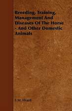 Breeding, Training, Management and Diseases of the Horse - And Other Domestic Animals