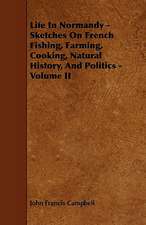 Life In Normandy - Sketches On French Fishing, Farming, Cooking, Natural History, And Politics - Volume II