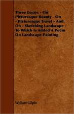 Three Essays - On Picturesque Beauty - On - Picturesque Travel - And On - Sketching Landscape - To Which Is Added A Poem On Landscape Painting