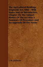 The Agricultural Holdings (England) ACT, 1883 - With Notes and an Introductory Chapter on the Subject-Matter of the ACT Also a Summary of Procedure an