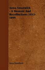 Anna Swanwick - A Memoir and Recollections 1813-1899