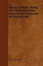 Henry Grattan - Being the Gladstone Prize Essay in the University of Oxford 1902