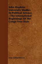 John Hopkins University Studies in Political Science - The International Beginnings of the Congo Free State