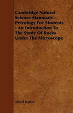 Cambridge Natural Science Mannuals - Petrology for Students - An Introduction to the Study of Rocks Under the Microscope