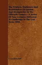 The Printers, Stationers and Bookbinders of London and Westminster in the Fifteenth Century - A Series of Four Lectures Delivered at Cambridge in the