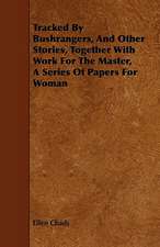 Tracked By Bushrangers, And Other Stories, Together With Work For The Master, A Series Of Papers For Woman