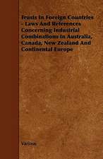 Trusts in Foreign Countries - Laws and References Concerning Industrial Combinations in Australia, Canada, New Zealand and Continental Europe