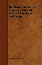 The Works Of Charles Kingsley - Vol XVII Historical Lectures And Essays