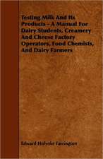 Testing Milk And Its Products - A Manual For Dairy Students, Creamery And Cheese Factory Operators, Food Chemists, And Dairy Farmers