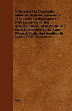 A Pictorial And Descriptive Guide To Stratford-Upon-Avon - The Home Of Shakespeare With Excursions In The Neighbourhood - Map Of District, Plans Of Stratford-Upon-Avon, Warwick Castle, And Kenilworth Castle. Forty Illustrations