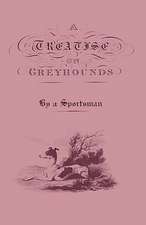 A Treatise on Greyhounds with Observations on the Treatment & Disorders of Them - By a Sportsman