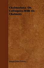 Chalmeriana Or, Colloquies With Dr. Chalmers