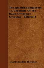 The Spanish Conquerors - A Chronicle Of The Dawn Of Empire Overseas - Volume 2