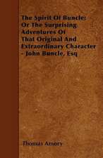 The Spirit of Buncle; Or the Surprising Adventures of That Original and Extraordinary Character - John Buncle, Esq