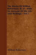 The Works of Willian Robertson, D. D - With an Account of His Life and Writings - Vol 7