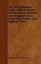 The Life of Thomas Paine - With a History of His Literary, Political and Religious Career in America, France, and England - Vol 2