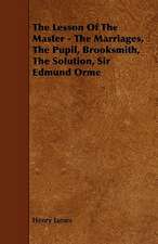 The Lesson of the Master - The Marriages, the Pupil, Brooksmith, the Solution, Sir Edmund Orme