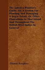 The Jamaica Planter's Guide, Or, a System for Planting and Managing a Sugar Estate, or Other Plantations in That Island and Throughout the British Wes