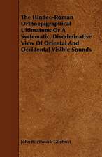 The Hindee-Roman Orthoepigraphical Ultimatum; Or a Systematic, Discriminative View of Oriental and Occidental Visible Sounds