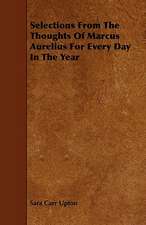 Selections From The Thoughts Of Marcus Aurelius For Every Day In The Year