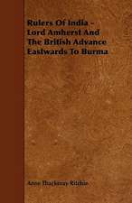 Rulers Of India - Lord Amherst And The British Advance Eastwards To Burma