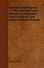 Industry And Property - A Plea For Truth And Honesty In Economics And For Liberty And Justice In Social Reform