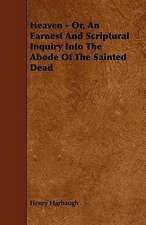 Heaven - Or, An Earnest And Scriptural Inquiry Into The Abode Of The Sainted Dead