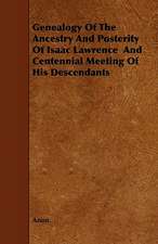 Genealogy of the Ancestry and Posterity of Isaac Lawrence and Centennial Meeting of His Descendants