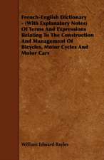 French-English Dictionary - (With Explanatory Notes) Of Terms And Expressions Relating To The Construction And Management Of Bicycles, Motor Cycles And Motor Cars