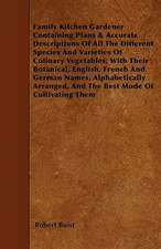 Family Kitchen Gardener Containing Plans & Accurate Descriptions Of All The Different Species And Varieties Of Culinary Vegetables; With Their Botanical, English, French And German Names, Alphabetically Arranged, And The Best Mode Of Cultivating Them