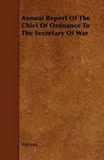 Annual Report of the Chief of Ordnance to the Secretary of War