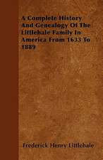 A Complete History And Genealogy Of The Littlehale Family In America From 1633 To 1889