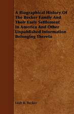 A Biographical History Of The Becker Family And Their Early Settlement In America And Other Unpublished Information Belonging Thereto