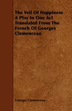 The Veil Of Happiness A Play In One Act Translated From The French Of Georges Clemenceau