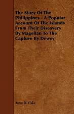 The Story Of The Philippines - A Popular Account Of The Islands From Their Discovery By Magellan To The Capture By Dewey