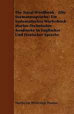 The Naval Wordbook - (Die Seemannssprache) Ein Systematisches Worterbuch Marine-Technischer Ausdrucke In Englischer Und Deutscher Sprache