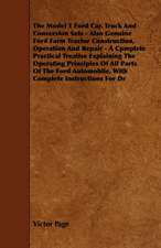 The Model T Ford Car, Truck And Conversion Sets - Also Genuine Ford Farm Tractor Construction, Operation And Repair - A Cpmplete Practical Treatise Ex