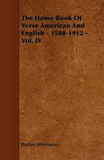 The Home Book Of Verse American And English - 1580-1912 - Vol. IV