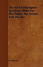 The Art Of Extempore Speaking Hints For The Pulpit, The Senate, And The Bar